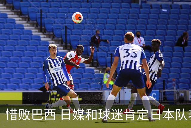 惜败巴西 日媒和球迷肯定日本队表现